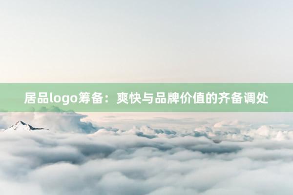 居品logo筹备:爽快与品牌价值的齐备调处
