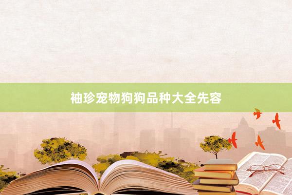 袖珍宠物狗狗品种大全先容